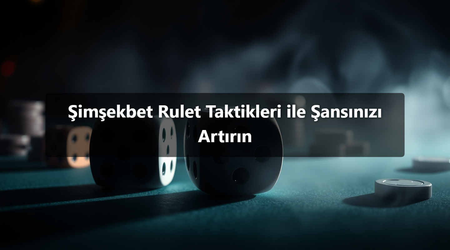 Şimşekbet Rulet Taktikleri ile Şansınızı Artırın